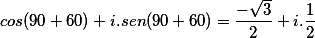 cos(90+60)+i.sen(90+60)=\frac{-\sqrt3}{2}+i.\frac{1}{2}
